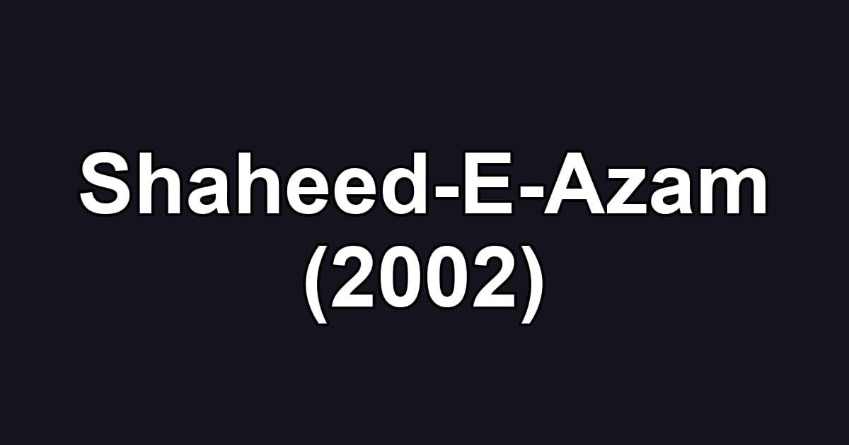 Shaheed-E-Azam (2002)