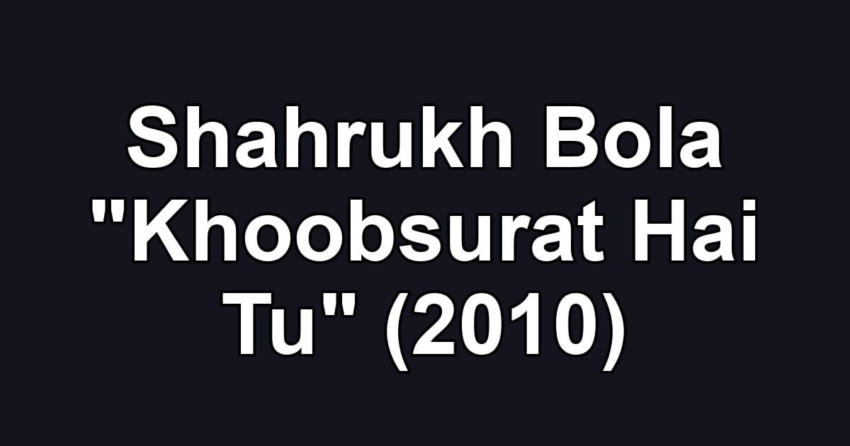 Shahrukh Bola "Khoobsurat Hai Tu" (2010)