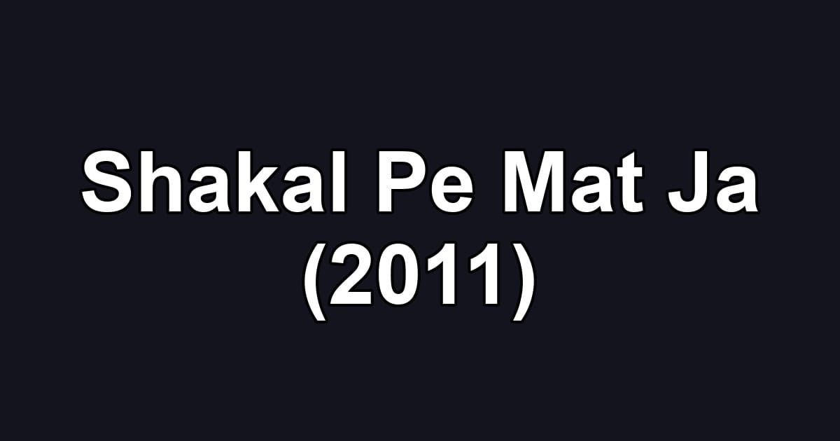 Shakal Pe Mat Ja (2011)