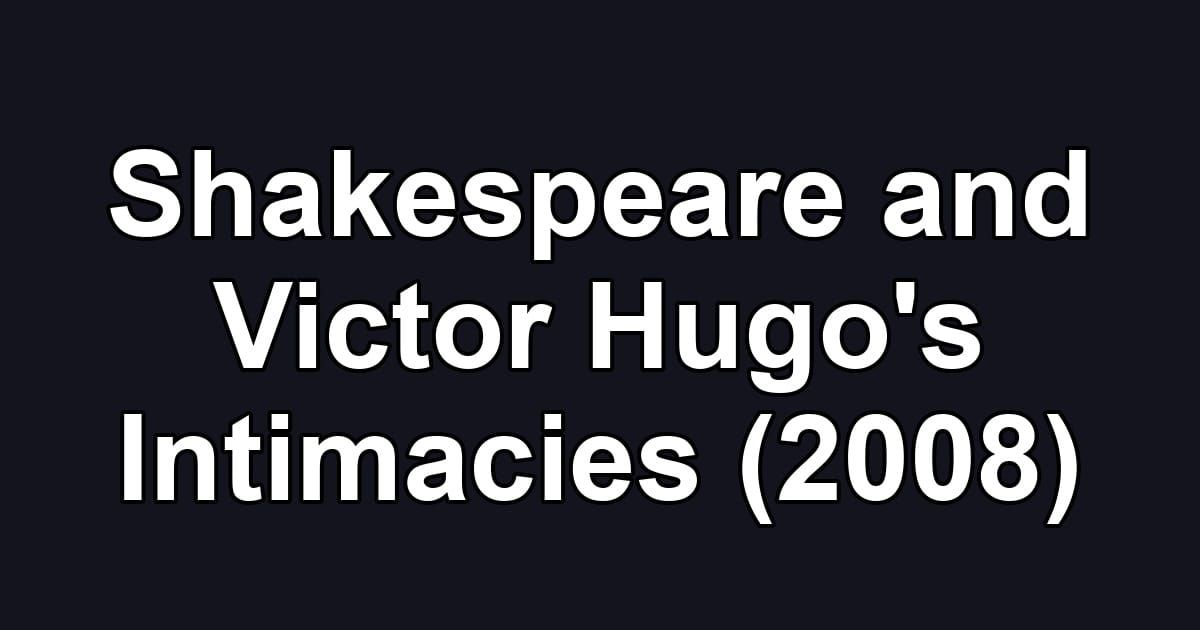 Shakespeare and Victor Hugo's Intimacies (2008)