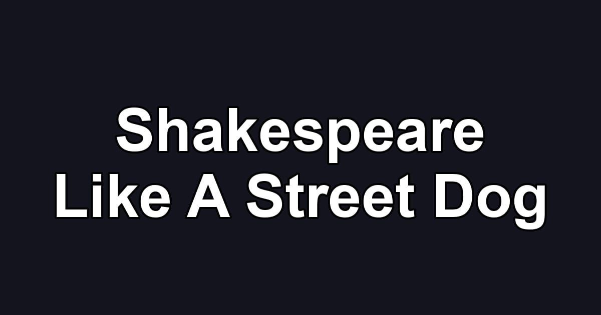 Shakespeare Like A Street Dog