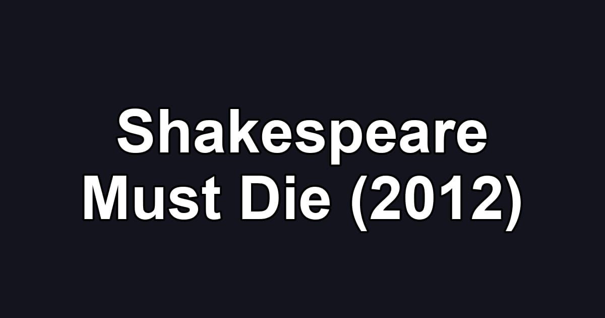 Shakespeare Must Die (2012)
