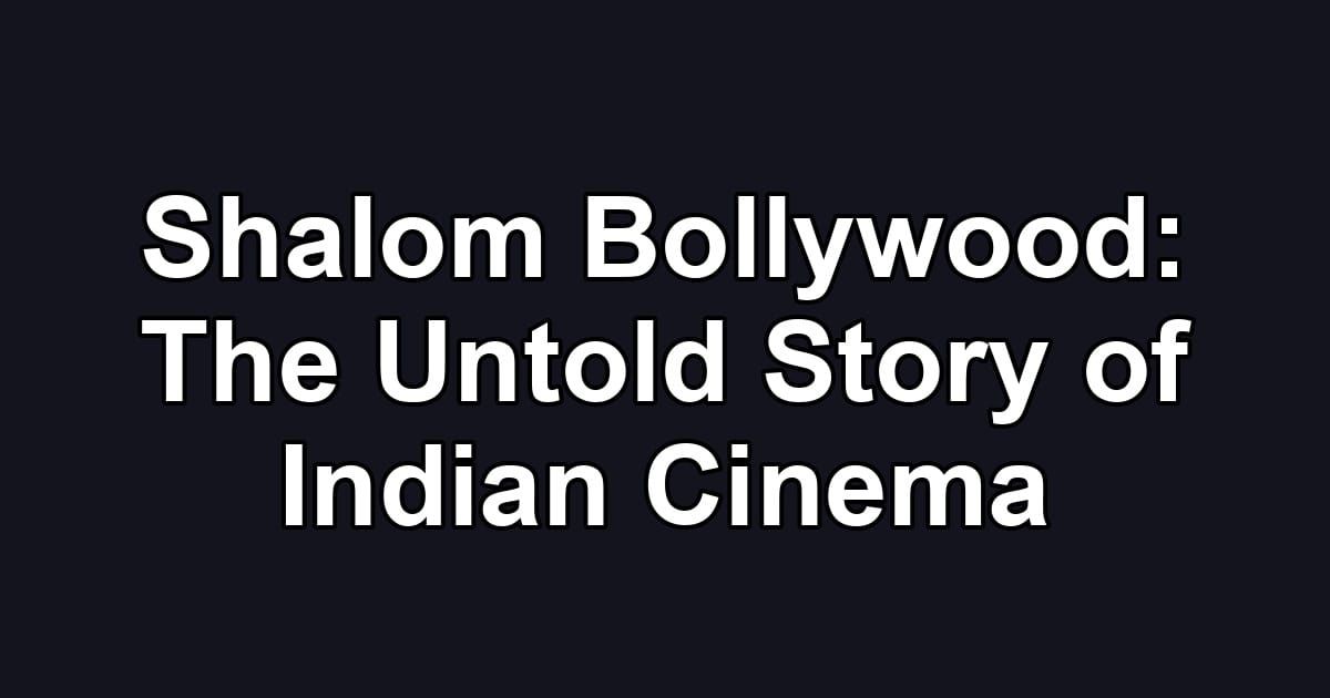 Shalom Bollywood: The Untold Story of Indian Cinema