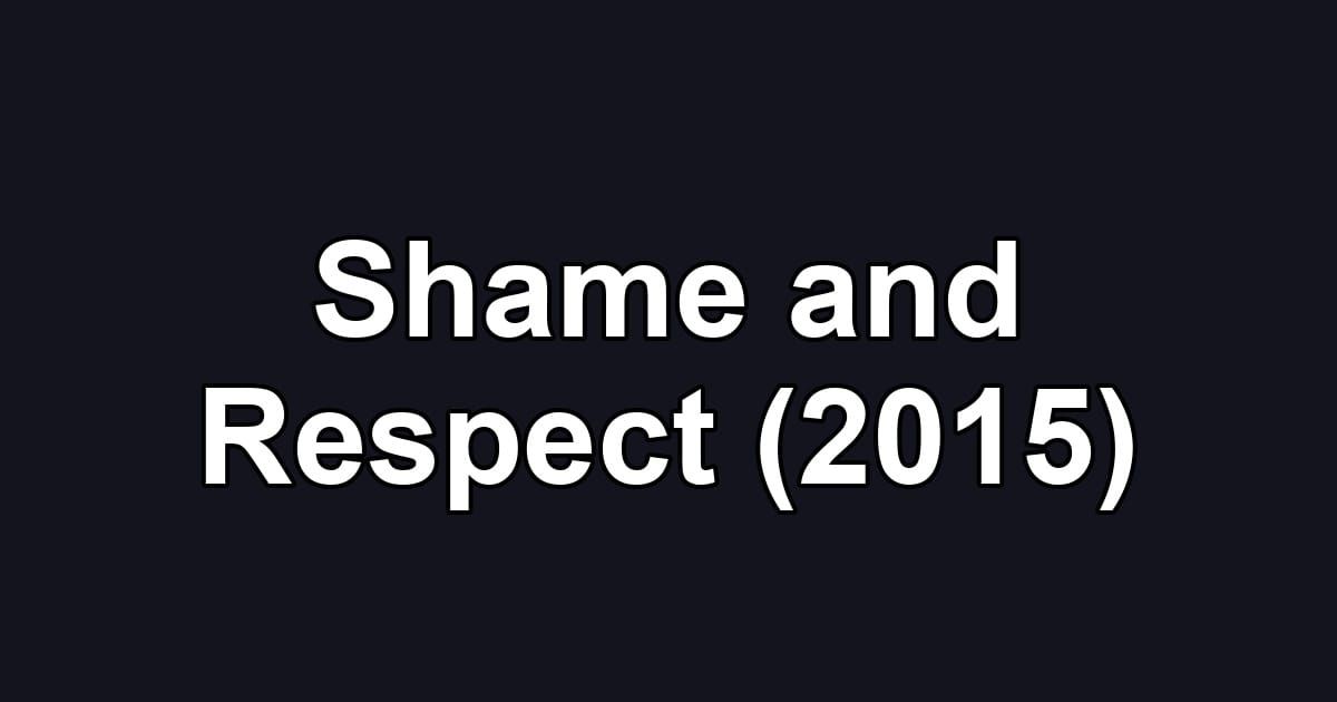 Shame and Respect (2015)