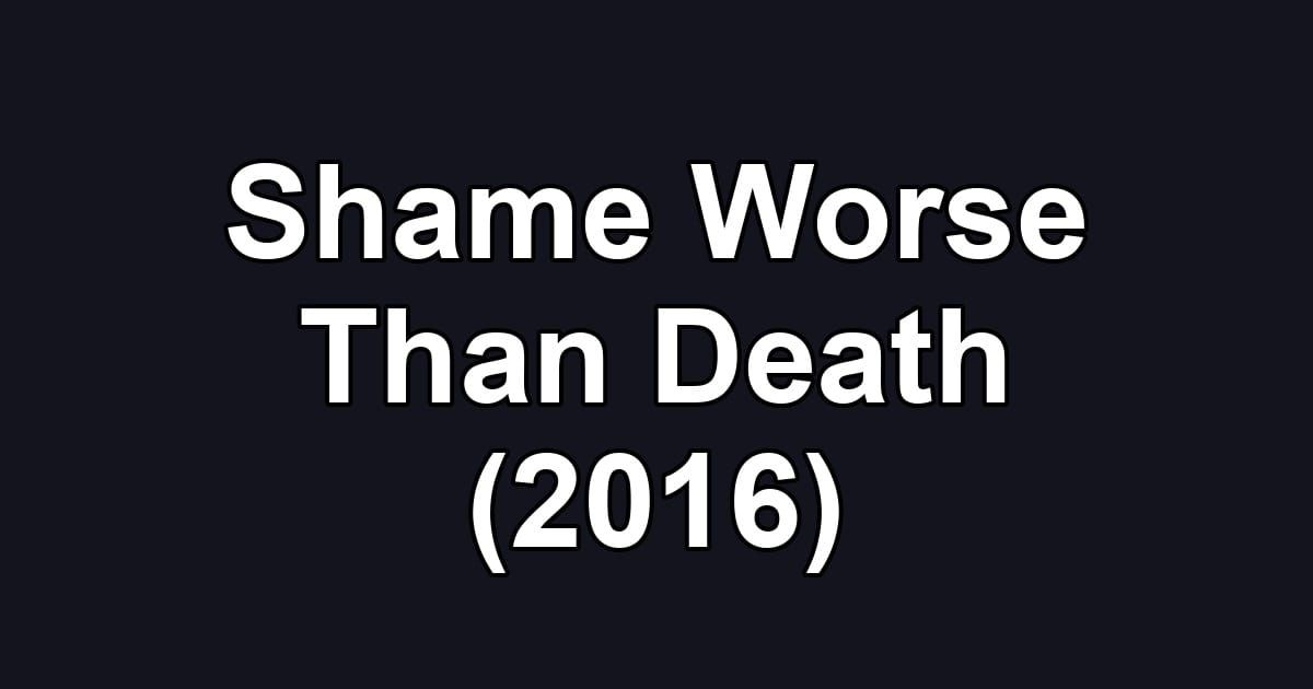 Shame Worse Than Death (2016)