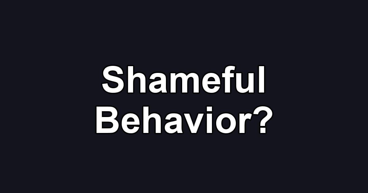 Shameful Behavior?