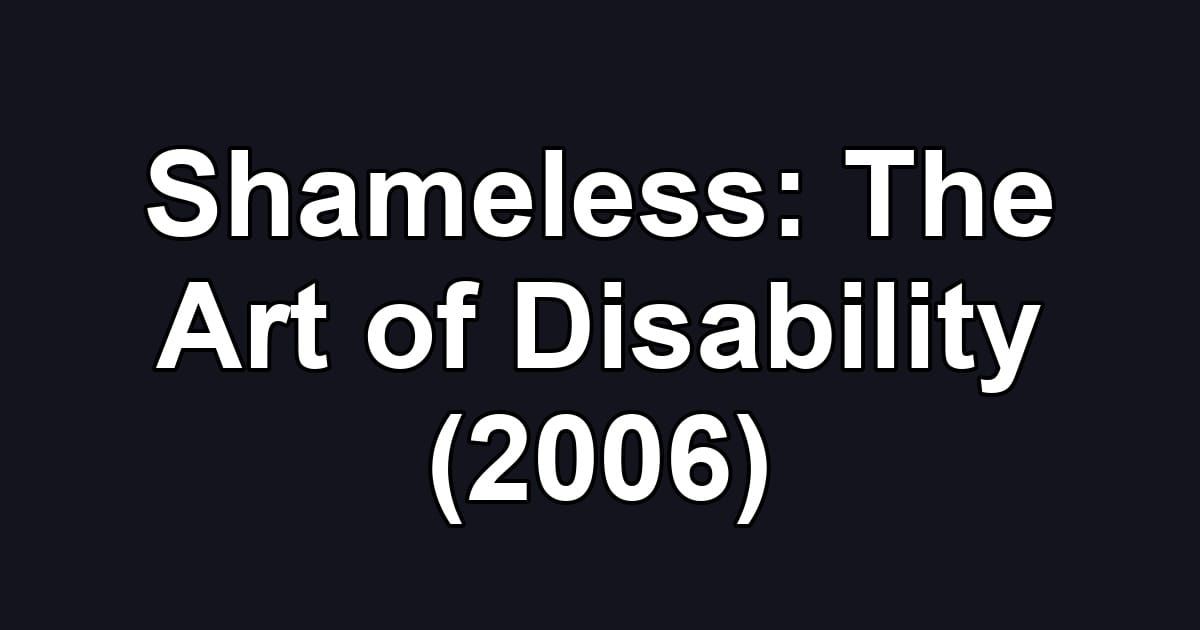 Shameless: The Art of Disability (2006)