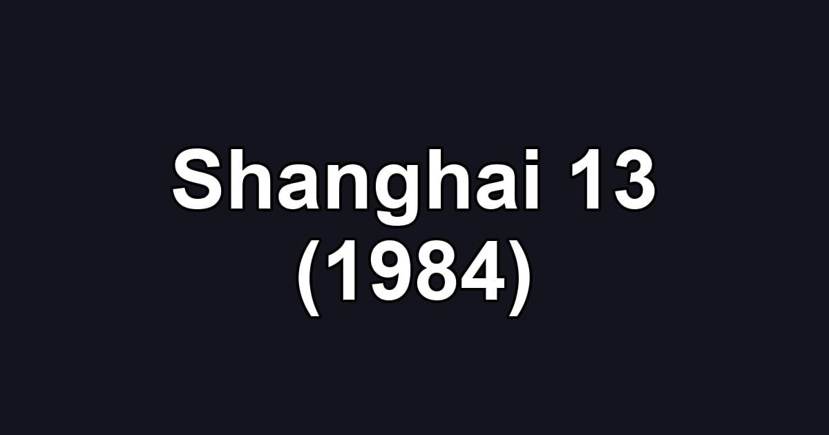 Shanghai 13 (1984)