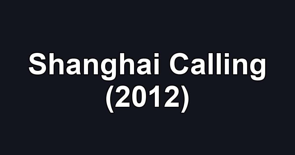 Shanghai Calling (2012)