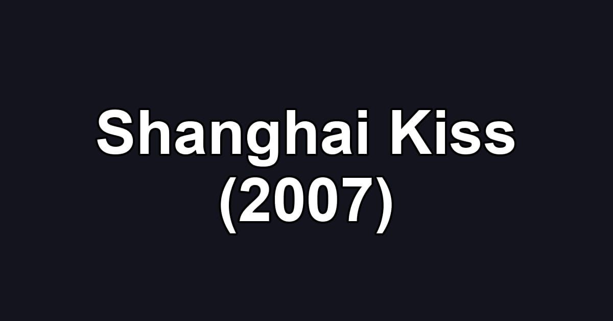 Shanghai Kiss (2007)