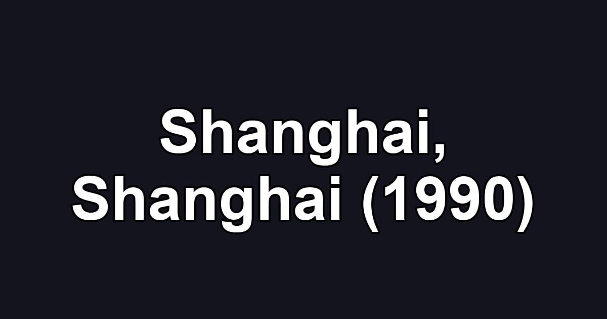 Shanghai, Shanghai (1990)