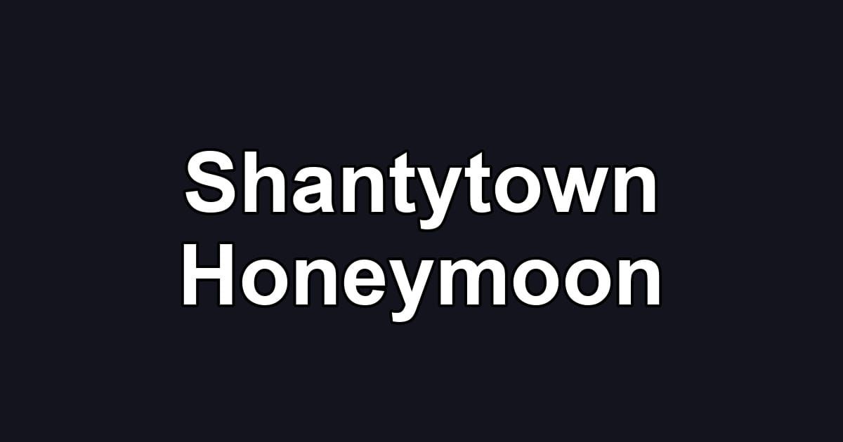 Shantytown Honeymoon
