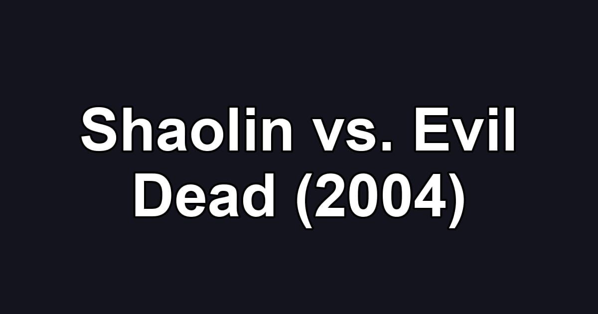 Shaolin vs. Evil Dead (2004)