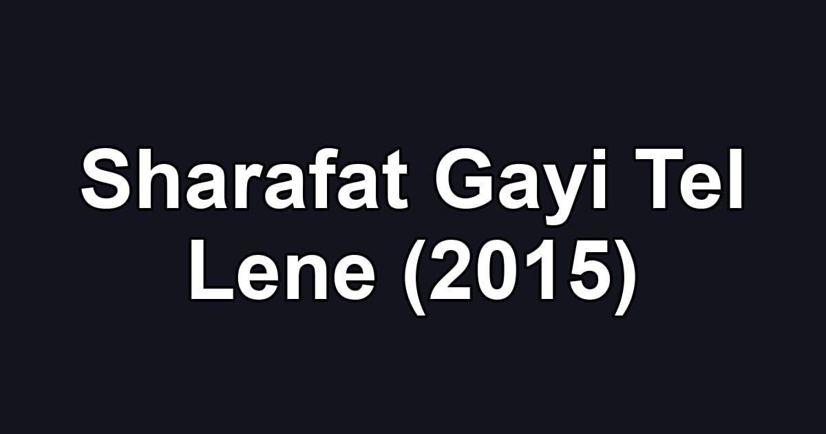 Sharafat Gayi Tel Lene (2015)