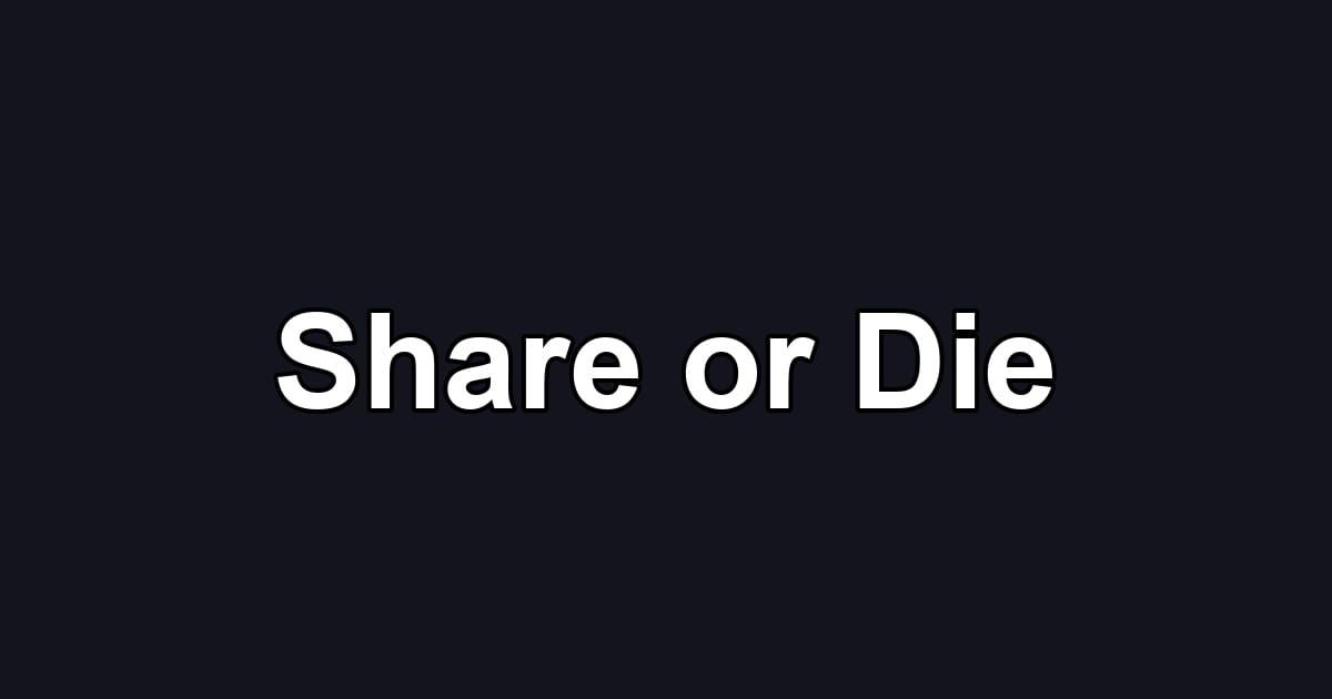 Share or Die