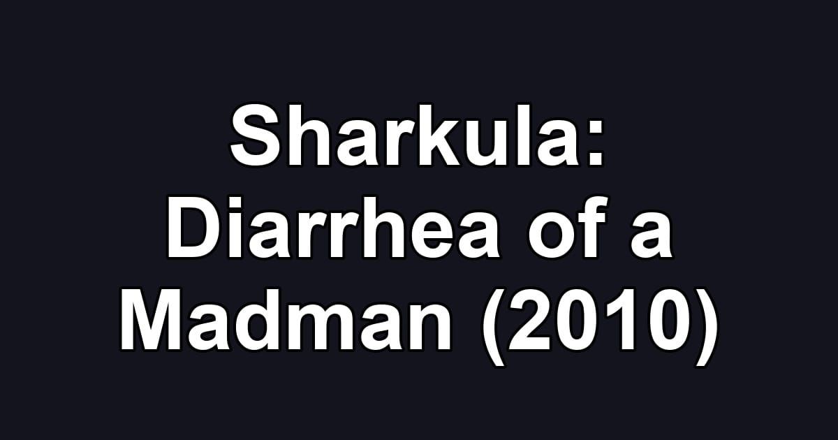 Sharkula: Diarrhea of a Madman (2010)