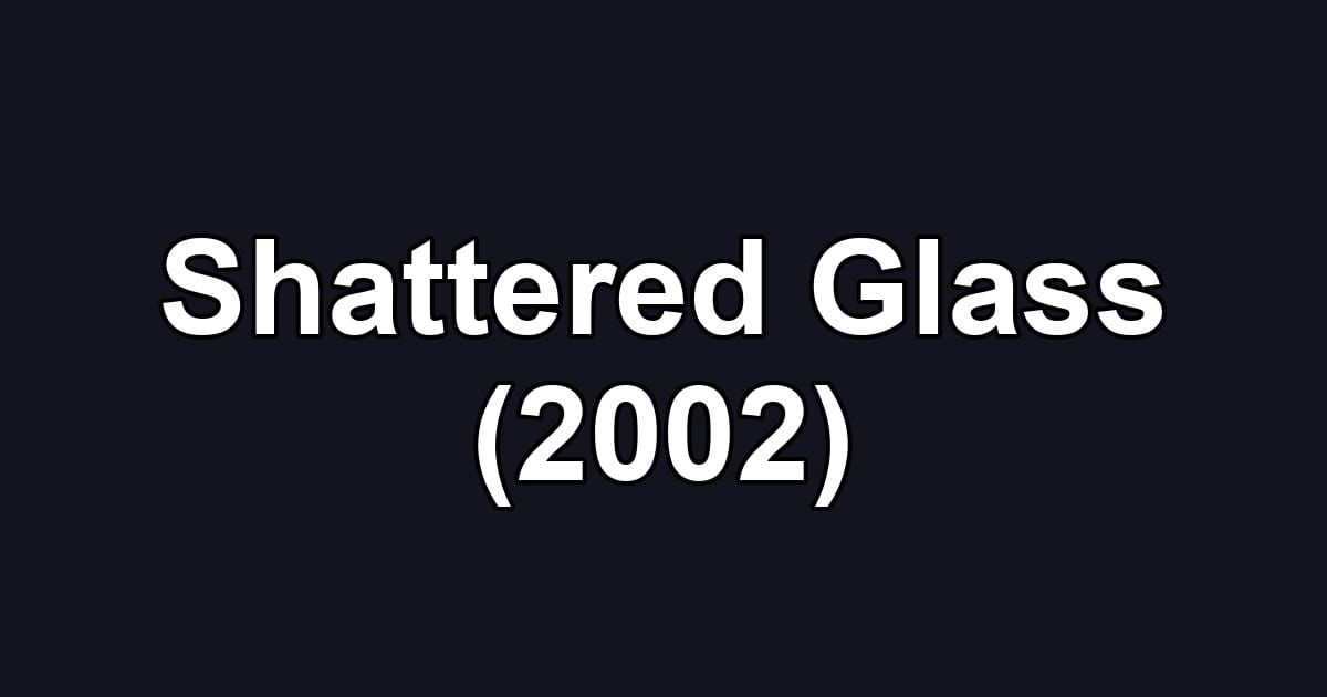 Shattered Glass (2002)