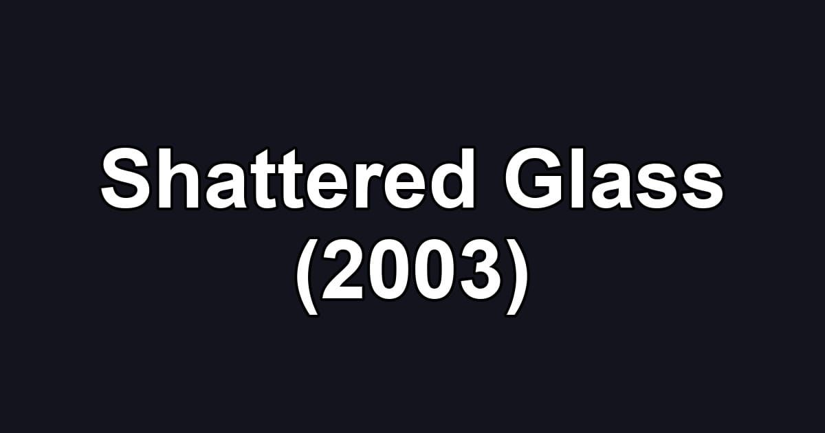 Shattered Glass (2003)