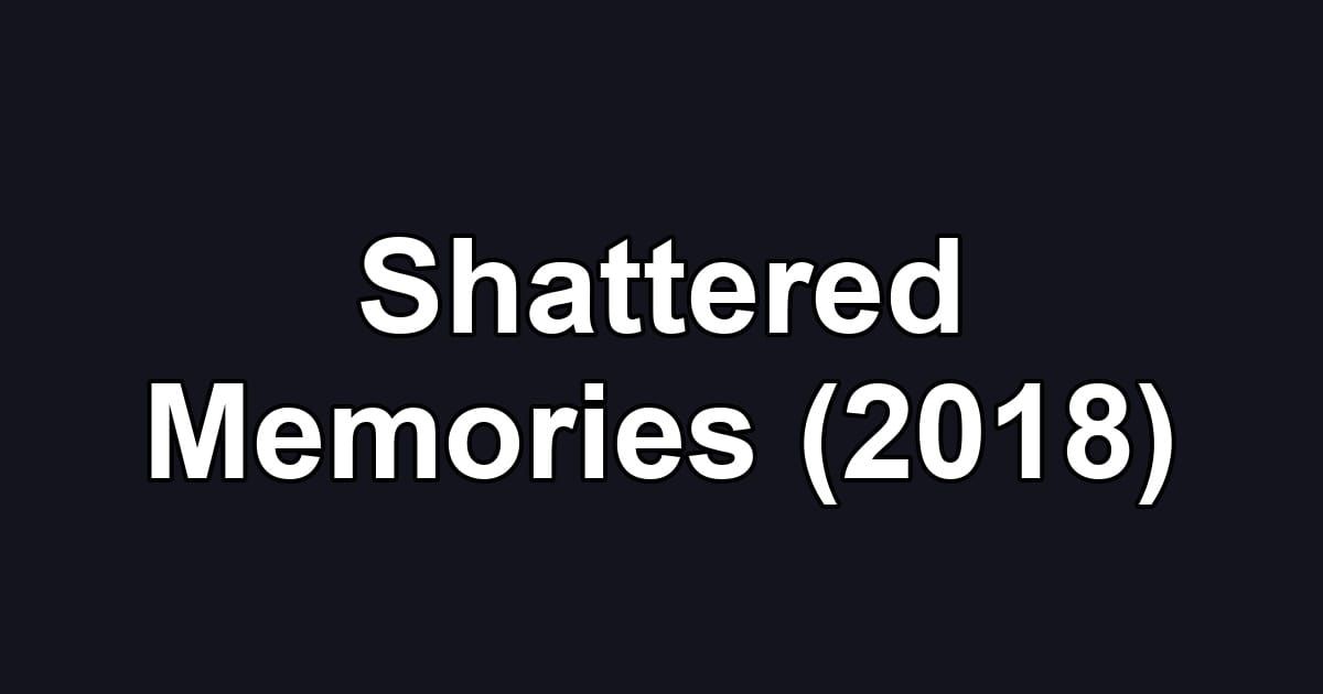 Shattered Memories (2018)
