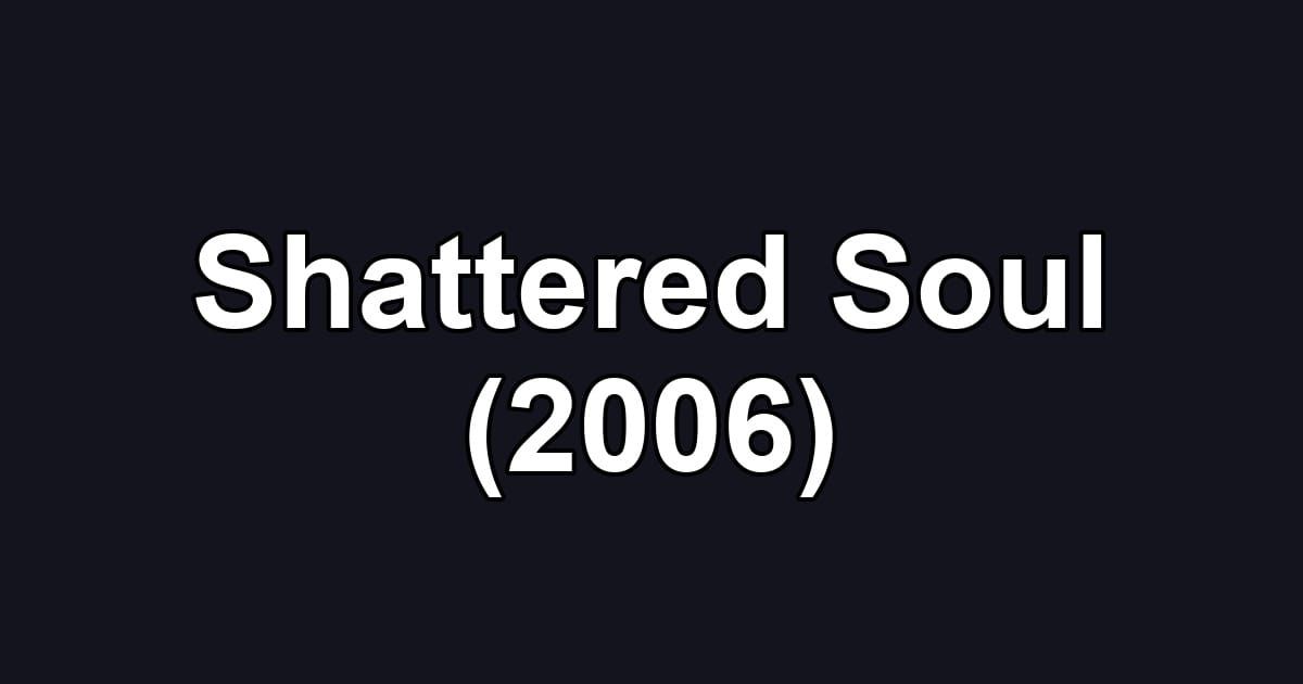 Shattered Soul (2006)