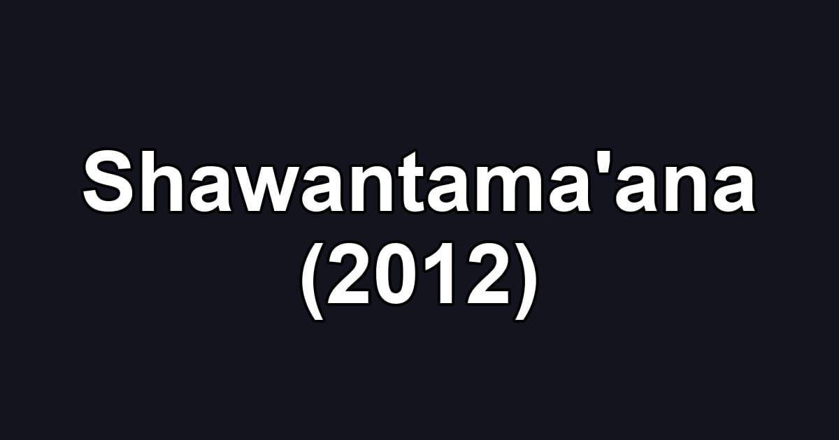 Shawantama'ana (2012)