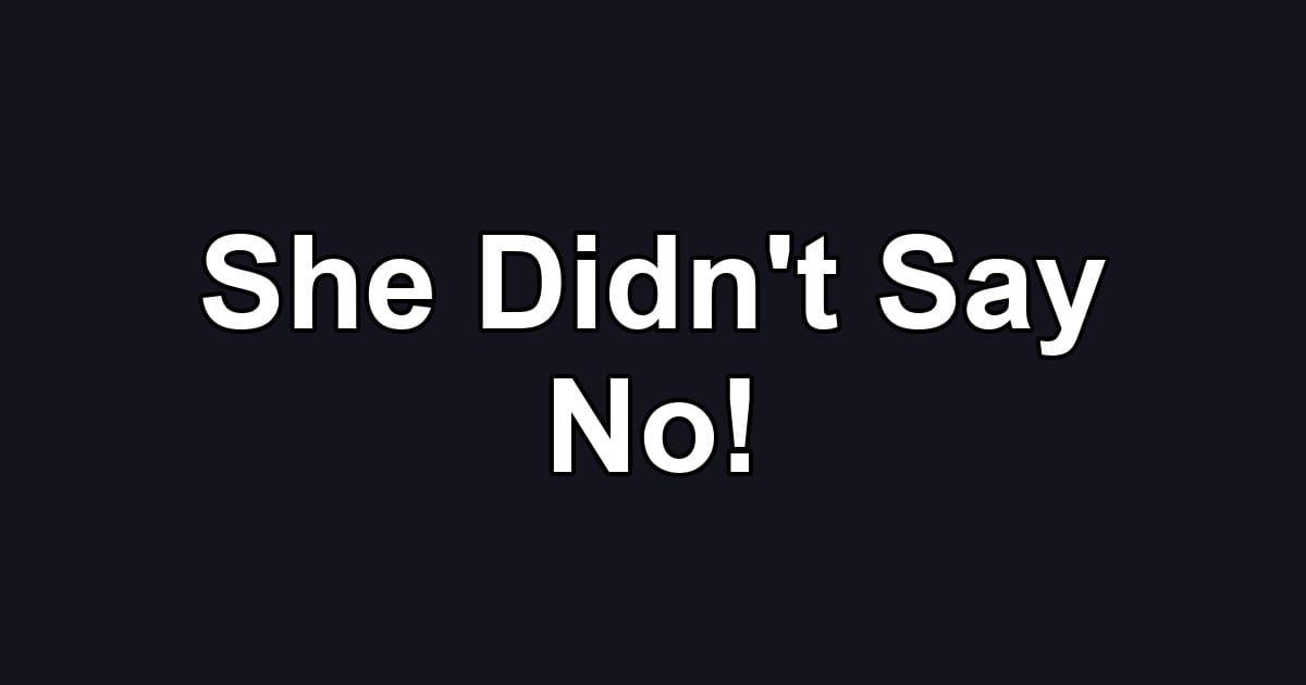 She Didn't Say No!