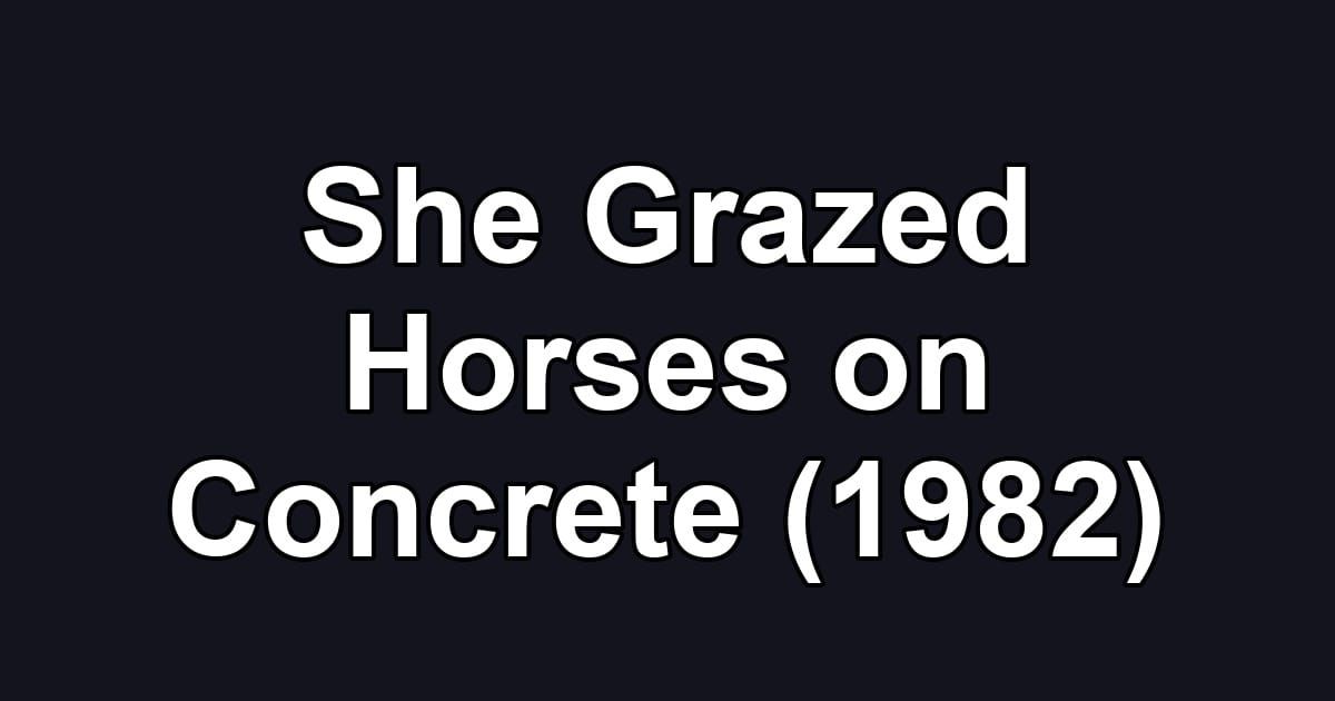 She Grazed Horses on Concrete (1982)