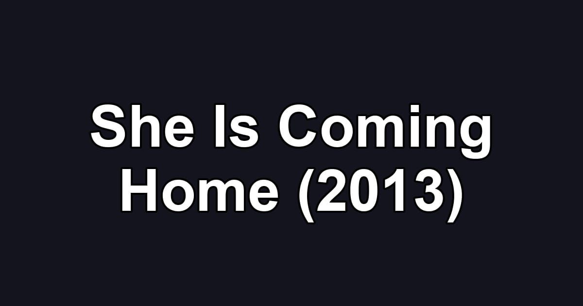 She Is Coming Home (2013)
