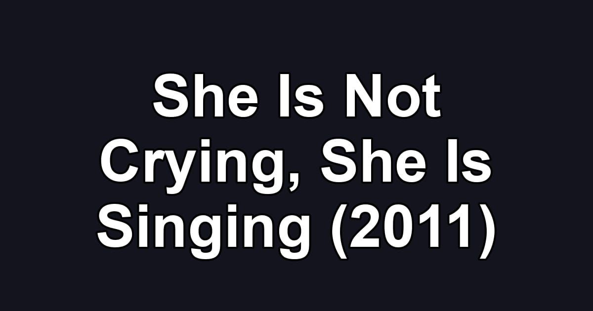 She Is Not Crying, She Is Singing (2011)