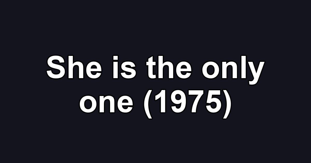 She is the only one (1975)