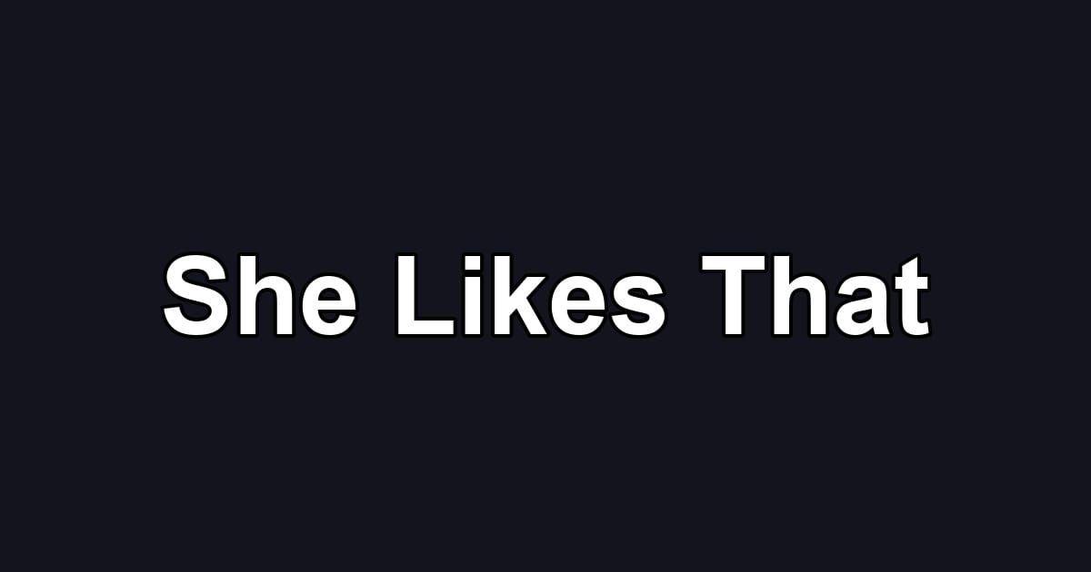 She Likes That