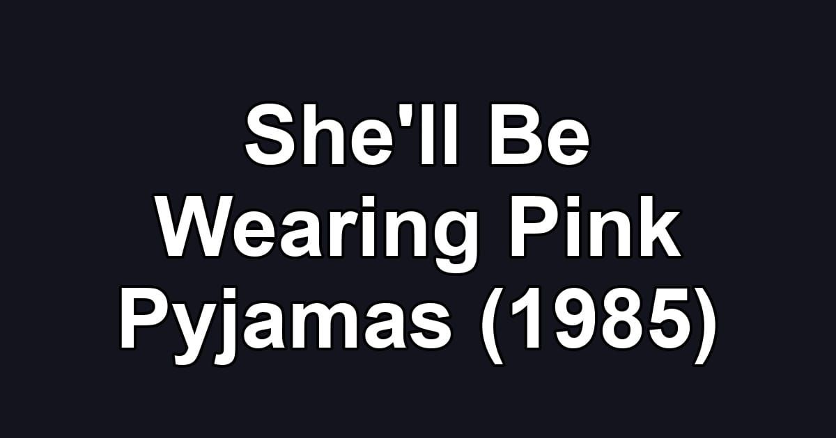 She'll Be Wearing Pink Pyjamas (1985)