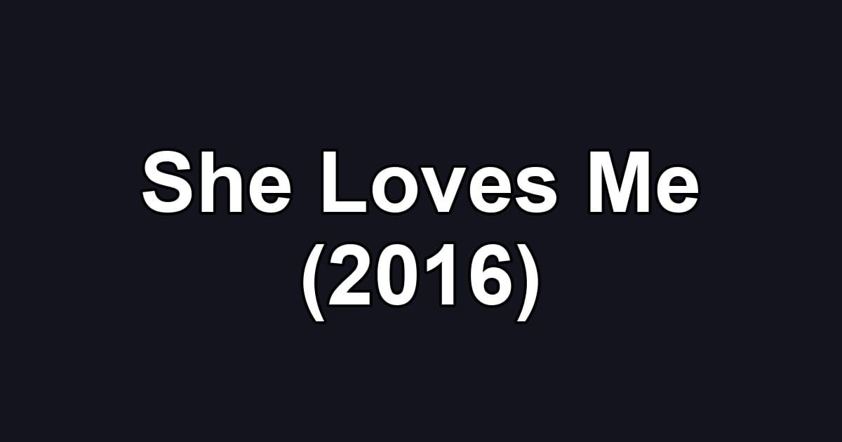 She Loves Me (2016)