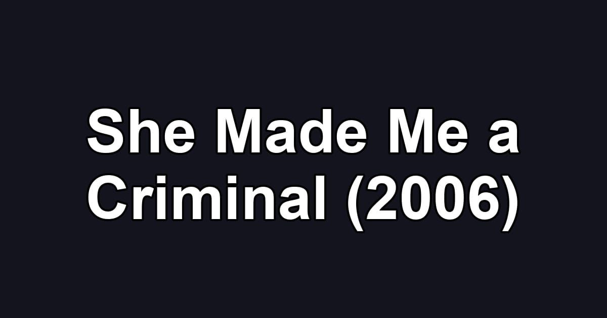 She Made Me a Criminal (2006)