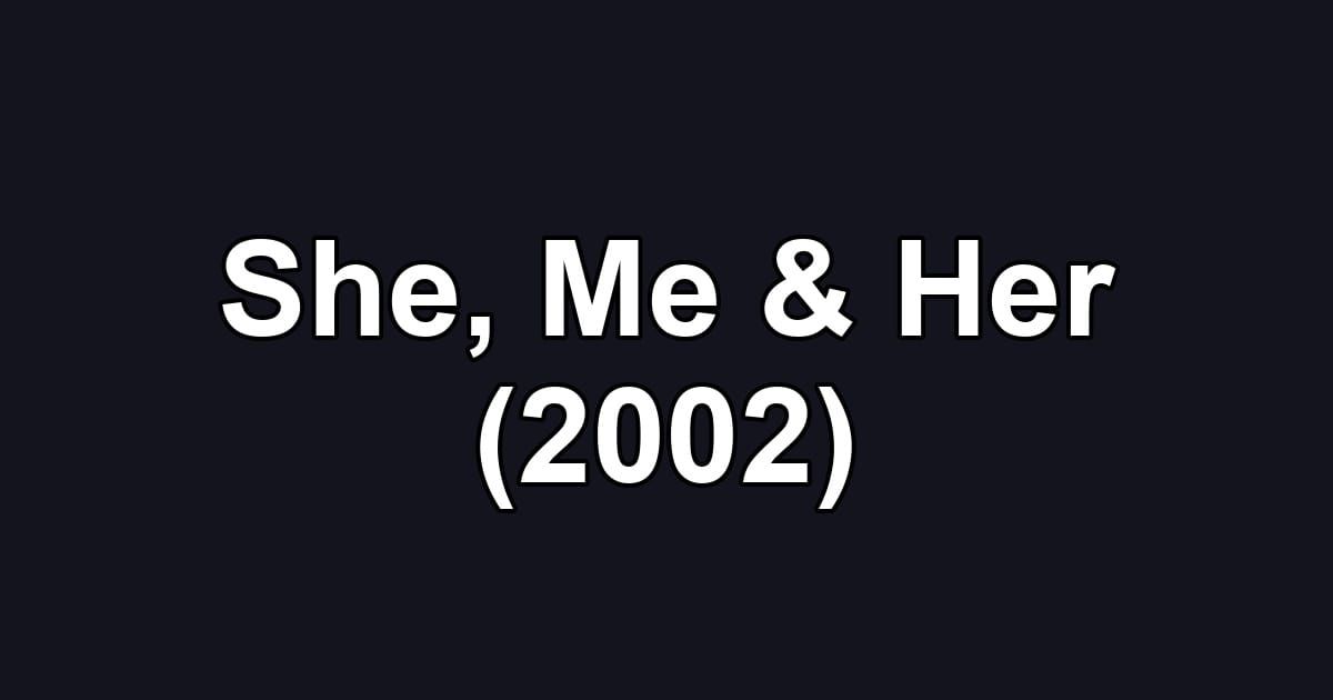 She, Me & Her (2002)