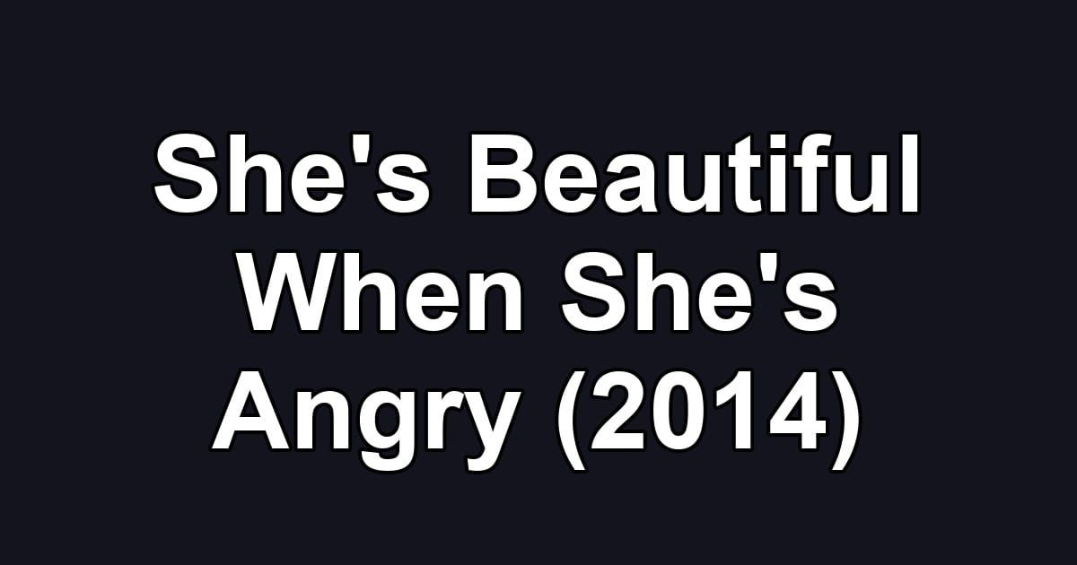 She's Beautiful When She's Angry (2014)