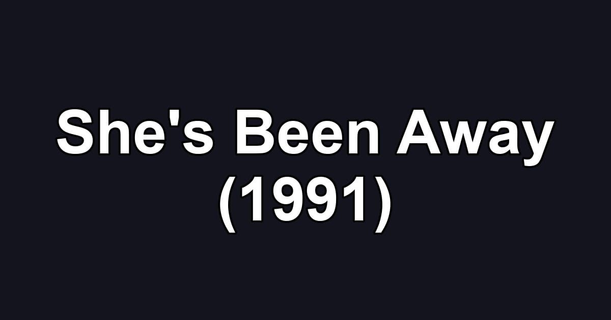 She's Been Away (1991)