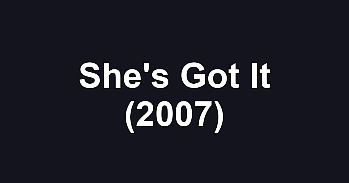 She's Got It (2007)