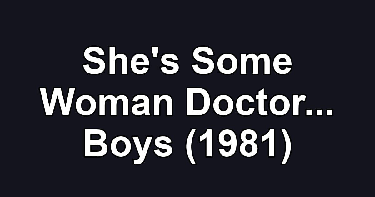 She's Some Woman Doctor... Boys (1981)