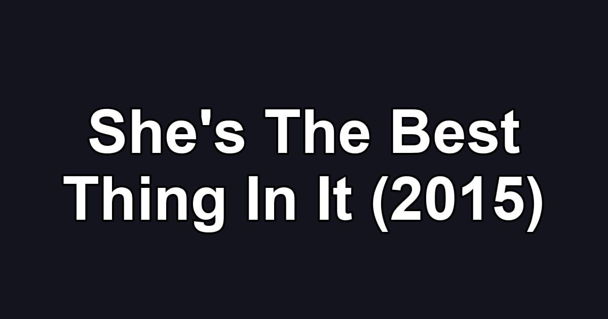 She's The Best Thing In It (2015)