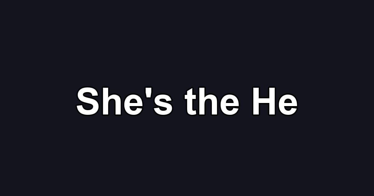 She's the He