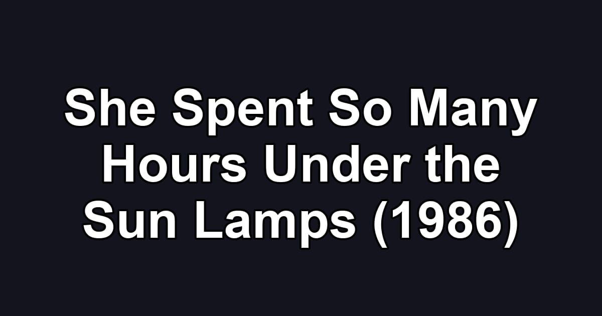 She Spent So Many Hours Under the Sun Lamps (1986)