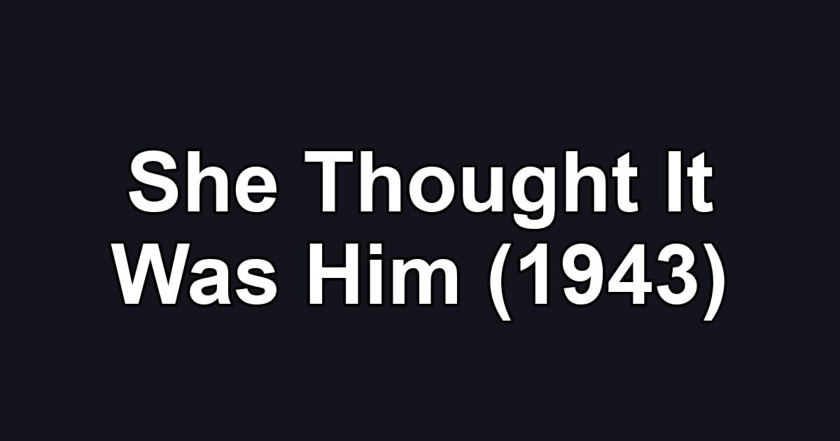 She Thought It Was Him (1943)