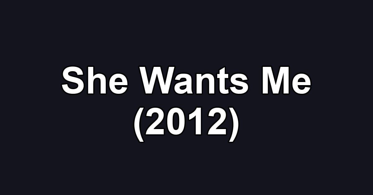 She Wants Me (2012)
