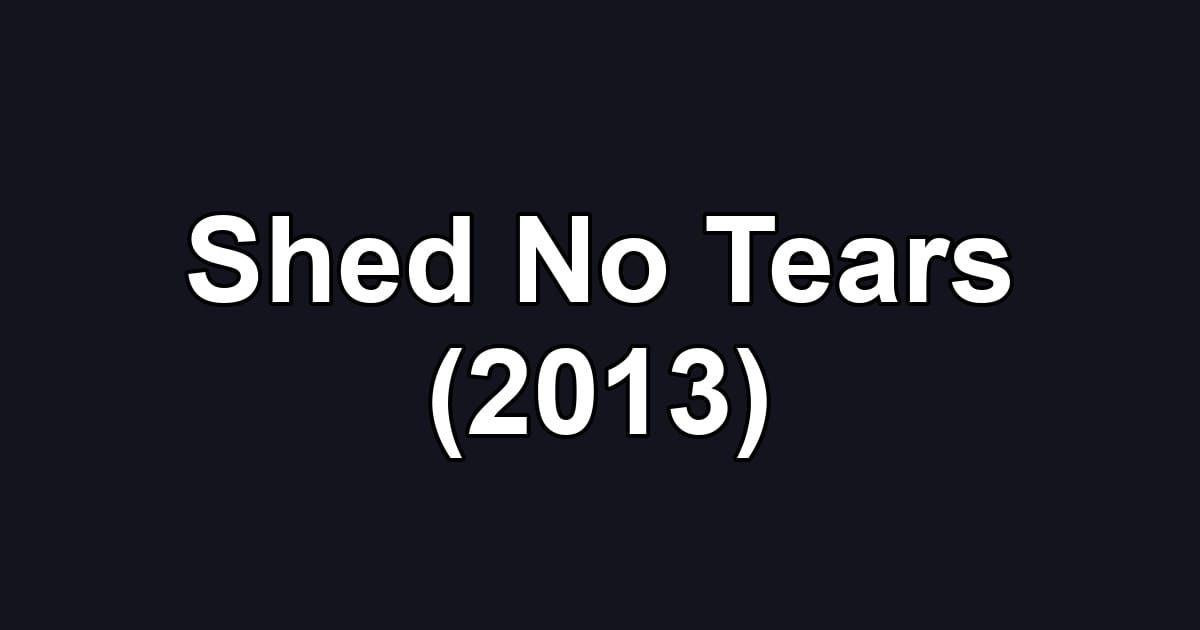 Shed No Tears (2013)