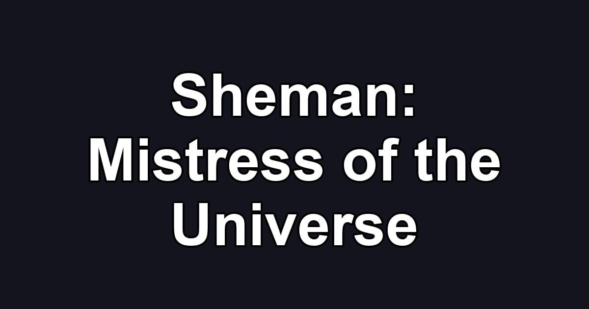 Sheman: Mistress of the Universe