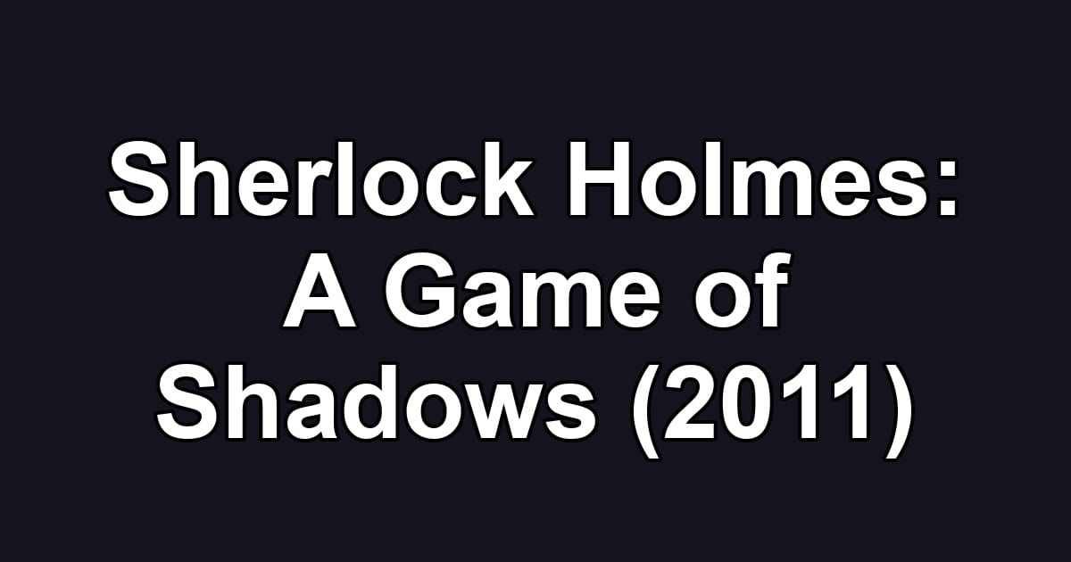 Sherlock Holmes: A Game of Shadows (2011)