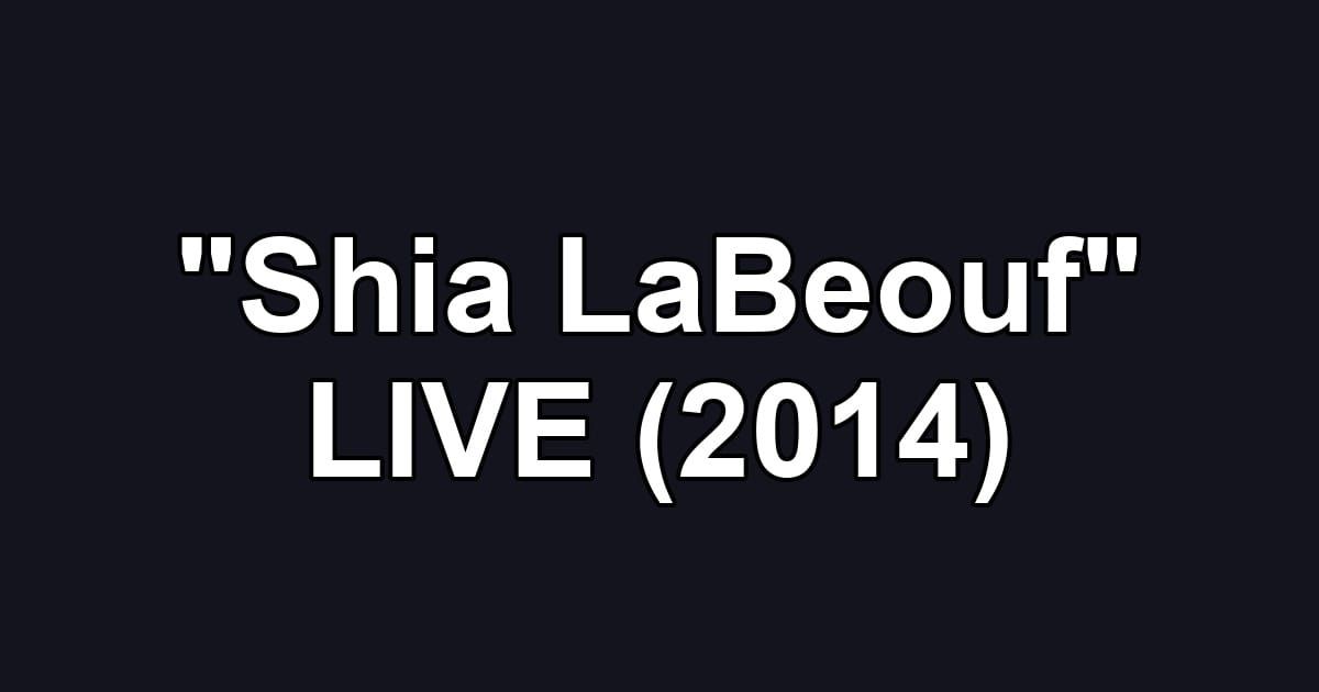 "Shia LaBeouf" LIVE (2014)