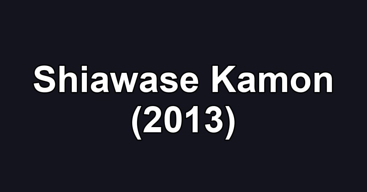 Shiawase Kamon (2013)