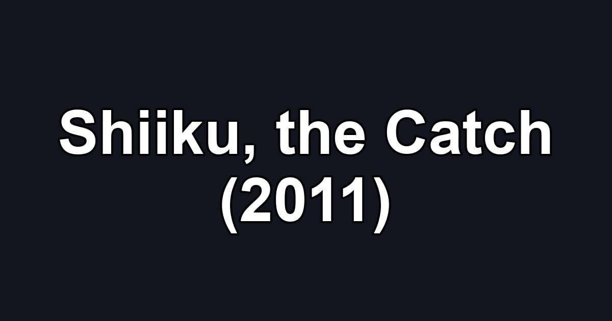 Shiiku, the Catch (2011)